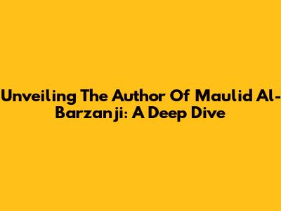 Unveiling The Author Of Maulid Al-Barzanji: A Deep Dive