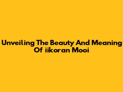 Unveiling The Beauty And Meaning Of 'iikoran Mooi'