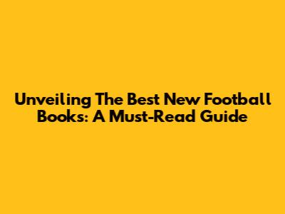Unveiling The Best New Football Books: A Must-Read Guide