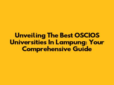 Unveiling The Best OSCIOS Universities In Lampung: Your Comprehensive Guide