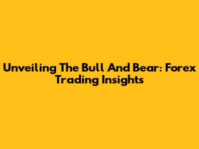Unveiling The Bull And Bear: Forex Trading Insights
