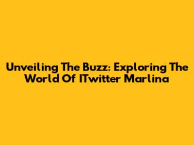 Unveiling The Buzz: Exploring The World Of ITwitter Marlina