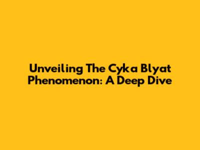 Unveiling The Cyka Blyat Phenomenon: A Deep Dive