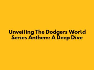 Unveiling The Dodgers' World Series Anthem: A Deep Dive