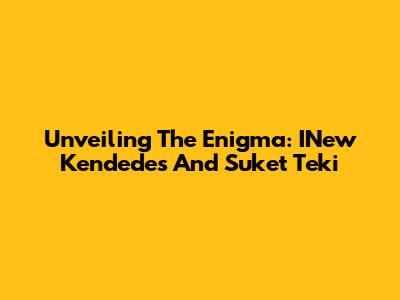 Unveiling The Enigma: INew Kendedes And Suket Teki
