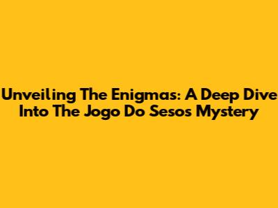 Unveiling The Enigmas: A Deep Dive Into The 'Jogo Do Sesos' Mystery