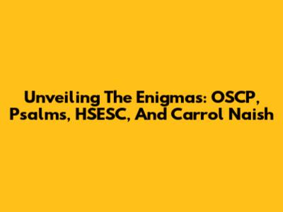 Unveiling The Enigmas: OSCP, Psalms, HSESC, And Carrol Naish