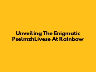 Unveiling The Enigmatic PselmzhLivese At Rainbow