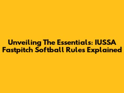 Unveiling The Essentials: IUSSA Fastpitch Softball Rules Explained