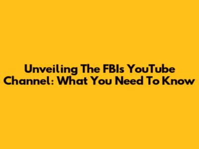 Unveiling The FBI's YouTube Channel: What You Need To Know