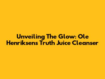 Unveiling The Glow: Ole Henriksen's Truth Juice Cleanser