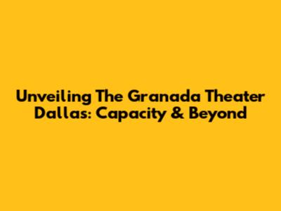 Unveiling The Granada Theater Dallas: Capacity & Beyond