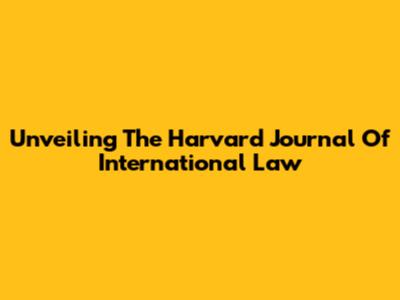 Unveiling The Harvard Journal Of International Law