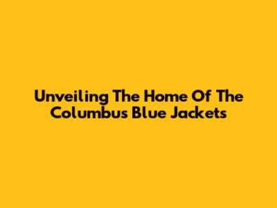 Unveiling The Home Of The Columbus Blue Jackets