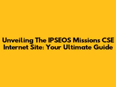 Unveiling The IPSEOS Missions CSE Internet Site: Your Ultimate Guide