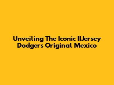 Unveiling The Iconic IIJersey Dodgers Original Mexico