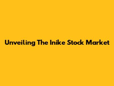 Unveiling The Inike Stock Market
