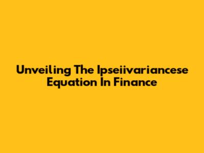 Unveiling The Ipseiivariancese Equation In Finance