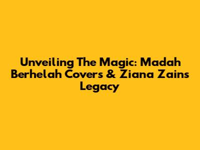 Unveiling The Magic: Madah Berhelah Covers & Ziana Zain's Legacy