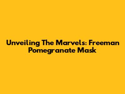 Unveiling The Marvels: Freeman Pomegranate Mask