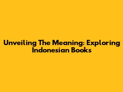 Unveiling The Meaning: Exploring Indonesian Books
