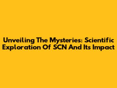 Unveiling The Mysteries: Scientific Exploration Of SCN And Its Impact