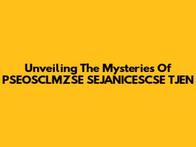Unveiling The Mysteries Of PSEOSCLMZSE SEJANICESCSE TJEN