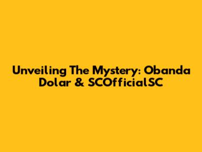 Unveiling The Mystery: Obanda Dolar & SCOfficialSC