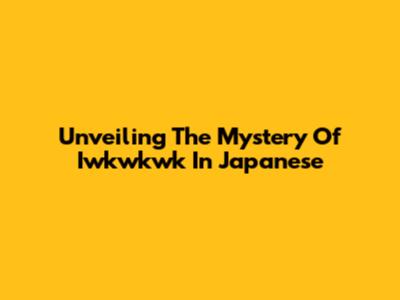 Unveiling The Mystery Of 'Iwkwkwk' In Japanese
