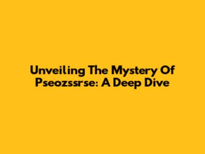 Unveiling The Mystery Of Pseozssrse: A Deep Dive