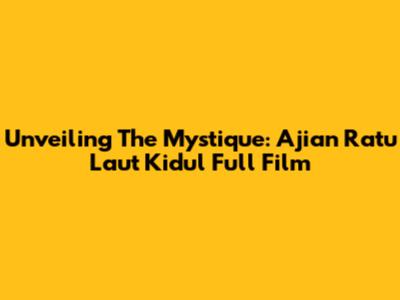 Unveiling The Mystique: 'Ajian Ratu Laut Kidul' Full Film