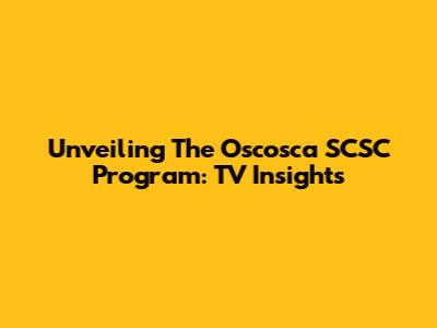 Unveiling The Oscosca SCSC Program: TV Insights