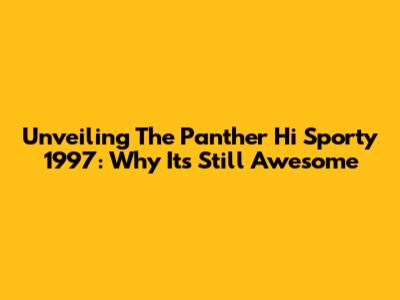 Unveiling The Panther Hi Sporty 1997: Why It's Still Awesome