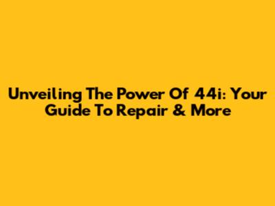 Unveiling The Power Of 44i: Your Guide To Repair & More