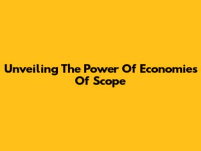 Unveiling The Power Of Economies Of Scope