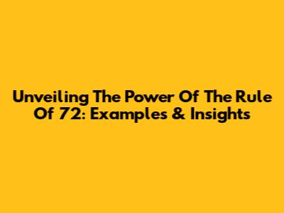 Unveiling The Power Of The Rule Of 72: Examples & Insights