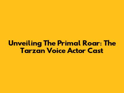 Unveiling The Primal Roar: The Tarzan Voice Actor Cast