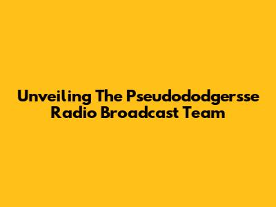 Unveiling The Pseudododgersse Radio Broadcast Team