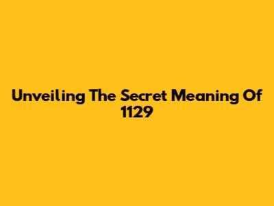 Unveiling The Secret Meaning Of 1129