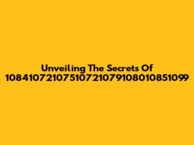 Unveiling The Secrets Of 10841072107510721079108010851099