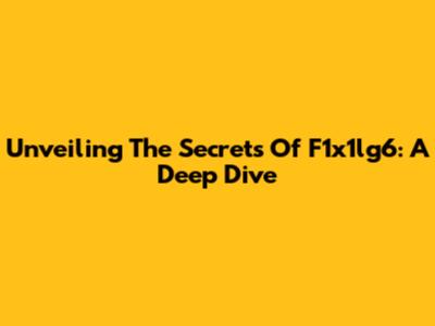 Unveiling The Secrets Of F1x1lg6: A Deep Dive