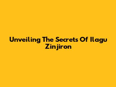 Unveiling The Secrets Of Ilagu Zinjiron