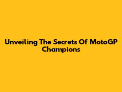 Unveiling The Secrets Of MotoGP Champions