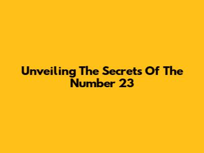 Unveiling The Secrets Of The Number 23