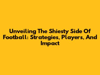 Unveiling The Shiesty Side Of Football: Strategies, Players, And Impact