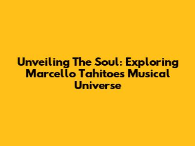 Unveiling The Soul: Exploring Marcello Tahitoe's Musical Universe
