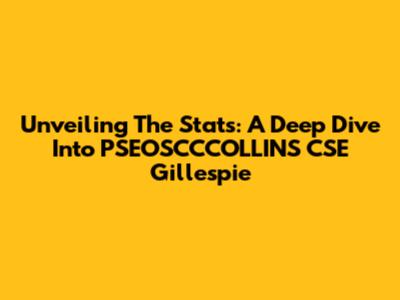 Unveiling The Stats: A Deep Dive Into PSEOSCCCOLLINS CSE Gillespie