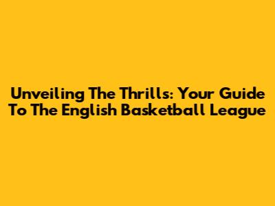 Unveiling The Thrills: Your Guide To The English Basketball League