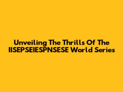 Unveiling The Thrills Of The IISEPSEIESPNSESE World Series