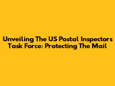 Unveiling The US Postal Inspectors Task Force: Protecting The Mail